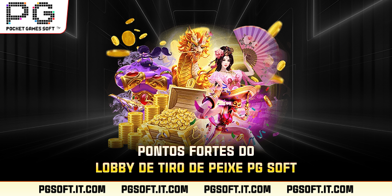 Pontos fortes do lobby de tiro de peixe PG SOFT