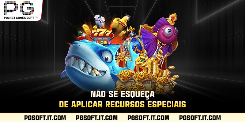 Não se esqueça de aplicar recursos especiais