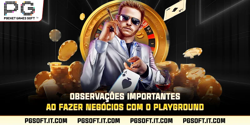 Observações importantes ao fazer negócios com o playground
